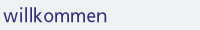 willkommen